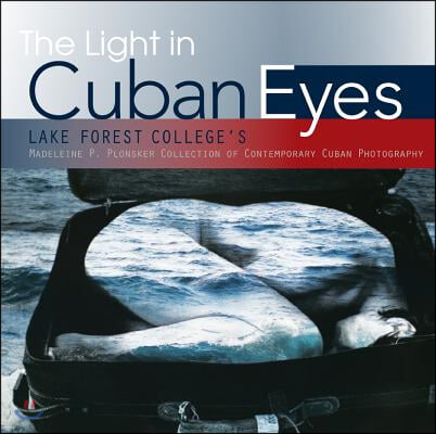 The Light in Cuban Eyes: Lake Forest College&#39;s Madeleine P. Plonsker Collection of Contemporary Cuban Photography