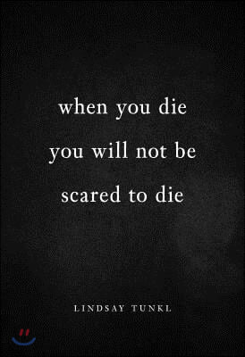 When You Die You Will Not Be Scared to Die