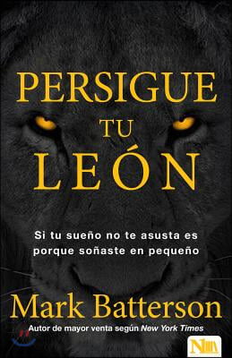 Persigue a Tu Le&#243;n: Si Tu Sue&#241;o No Te Asusta, Es Demasiado Peque&#241;o / Chase the L Ion: If Your Dream Doesn&#39;t Scare You, It&#39;s Too Small