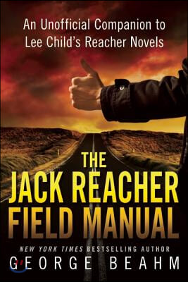 The Jack Reacher Field Manual: An Unofficial Companion to Lee Child&#39;s Reacher Novels