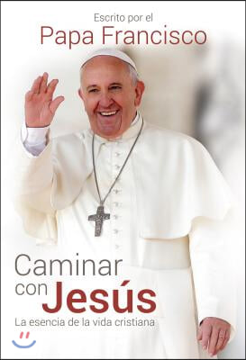 Caminar Con Jesus / Walking with Jesus: La Esencia de la Vida Cristiana