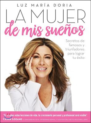 La Mujer de MIS Sueños: Secretos de Famosos Y Triunfadores Para Lograr Tu Éxito / The Woman of My Dream S: Secrets from the Famous and Successful Ones