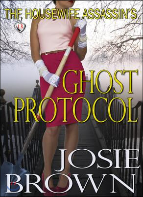 The Housewife Assassin's Ghost Protocol: Book 13 - The Housewife Assassin Mystery Series