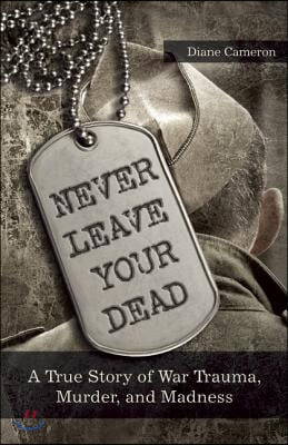 Never Leave Your Dead: A True Story of War Trauma, Murder, and Madness