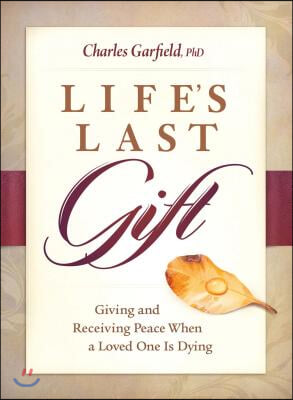 Life&#39;s Last Gift: Giving and Receiving Peace When a Loved One Is Dying