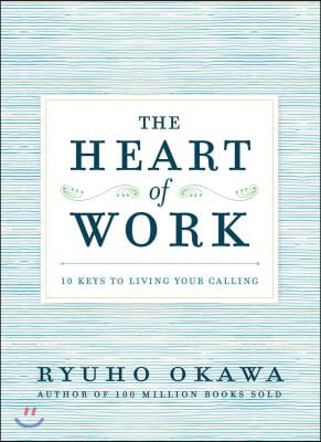 The Heart of Work: 10 Keys to Living Your Calling