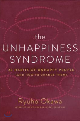 The Unhappiness Syndrome: 28 Habits of Unhappy People (and How to Change Them)