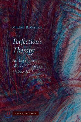 Perfection&#39;s Therapy: An Essay on Albrecht D&#252;rer&#39;s Melencolia I