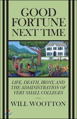 Good Fortune Next Time: Life, Death, Irony, and the Administration of Very Small Colleges