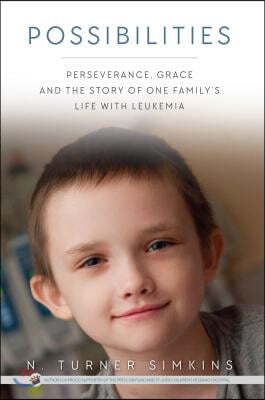 Possibilities: Perseverance, Grace and the Story of One Family&#39;s Life with Leukemia