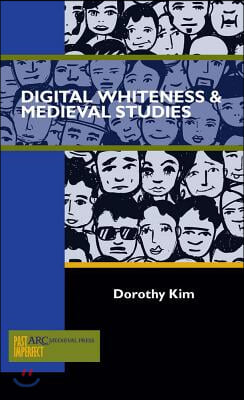 Digital Whiteness &amp; Medieval Studies