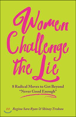 Women Challenge the Lie: Eight Courageous Moves to Counter Never Good Enough