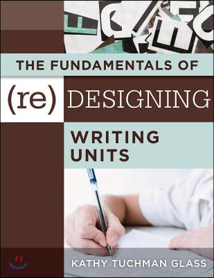 The Fundamentals of (Re)Designing Writing Units: Useful Professional and Student Resources for Classroom Lesson Design and Writing Units