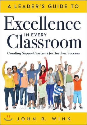 Leader&#39;s Guide to Excellence in Every Classroom: : Creating Support Systems for Teacher Success - Explore What It Means to Be a Self-Actualized Educat