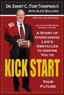 Kick Start: A Story of Overcoming Life&#39;s Obstacles to Inspire You to Kick Start Your Future