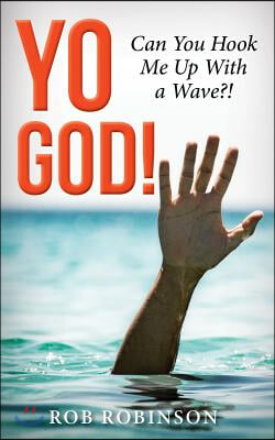 Yo God! Can You Hook Me Up with a Wave?!: The Most High Is a Very Present Help in the Time of Trouble