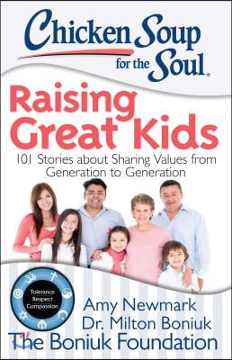 Chicken Soup for the Soul: Raising Great Kids: 101 Stories about Sharing Values from Generation to Generation