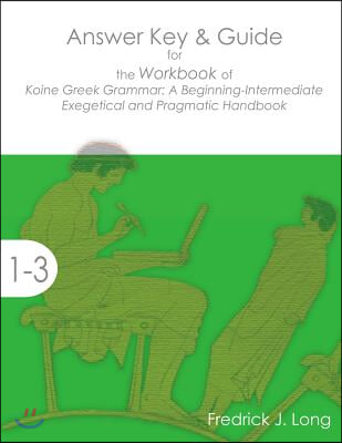 Answer Key &amp; Guide for the Workbook of Koine Greek Grammar: A Beginning-Intermediate Exegetical and Pragmatic Handbook