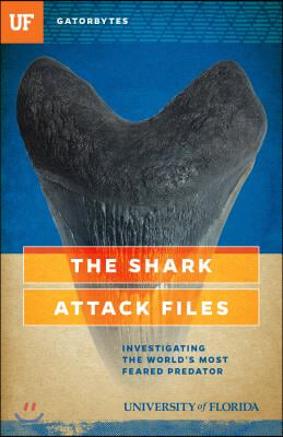 The Shark Attack Files: Investigating the World&#39;s Most Feared Predator