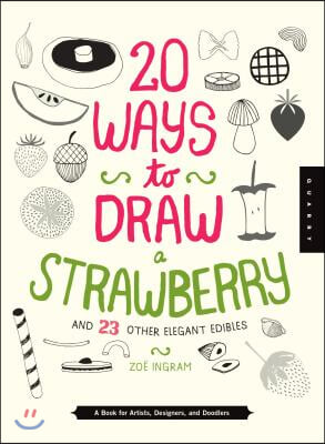 20 Ways to Draw a Strawberry and 23 Other Elegant Edibles
