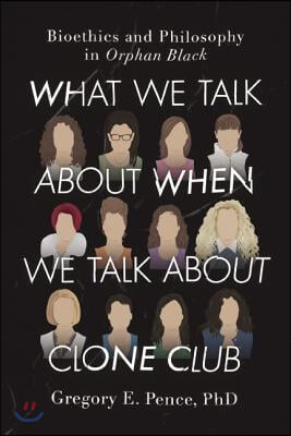 What We Talk about When We Talk about Clone Club: Bioethics and Philosophy in Orphan Black