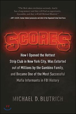 Scores: How I Opened the Hottest Strip Club in New York City, Was Extorted Out of Millions by the Gambino Family, and Became O