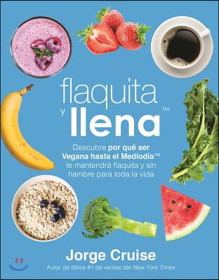 Flaquita Y Llena: Descubre Por Que Ser Vegana Hasta El Mediodia Te Mantendra Flaquita Y Sin Hambre Para Toda La Vida