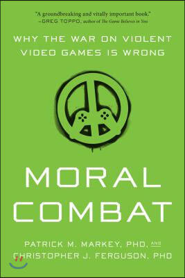 Moral Combat: Why the War on Violent Video Games Is Wrong