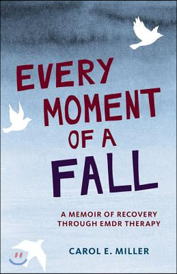 Every Moment of a Fall: A Memoir of Recovery Through EMDR Therapy