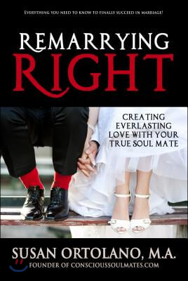 Remarrying Right: Creating Everlasting Love with Your True Soul Mate