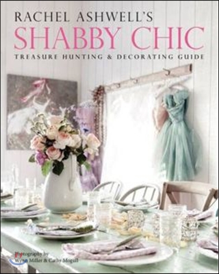 Rachel Ashwell&#39;s Shabby Chic Treasure Hunting &amp; Decorating Guide