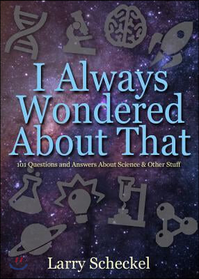 I Always Wondered about That: 101 Questions and Answers about Science and Other Stuff