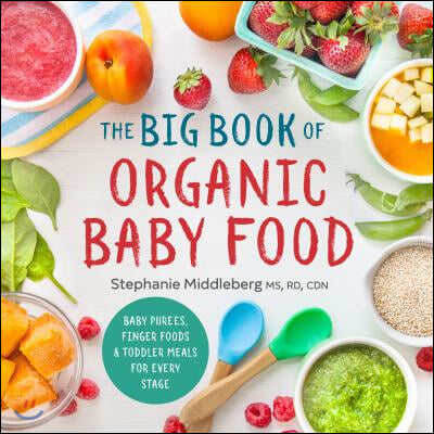 The Big Book of Organic Baby Food: Baby Pur&#233;es, Finger Foods, and Toddler Meals for Every Stage