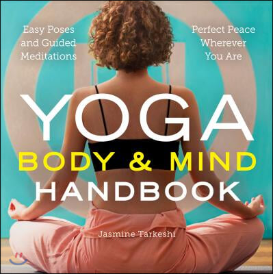 Yoga Body and Mind Handbook: Easy Poses, Guided Meditations, Perfect Peace Wherever You Are