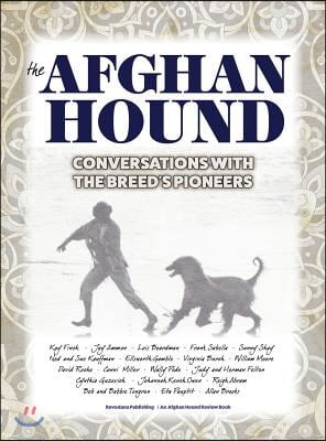 The Afghan Hound: Conversations with the Breed&#39;s Pioneers