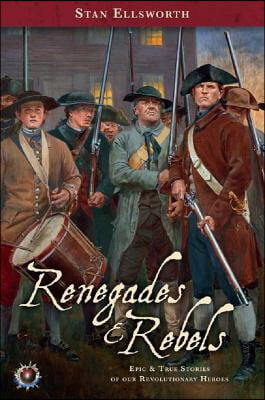 Renegades &amp; Rebels: Epic &amp; True Stories of Our Revolutionary Heroes