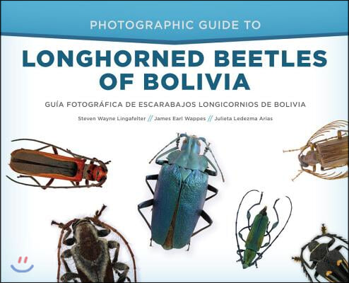 Photographic Guide to Longhorned Beetles of Bolivia: Guia Fotografica de Escarabajos Longicornios de Bolivia