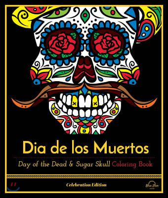 Dia de Los Muertos: Day of the Dead and Sugar Skull Coloring Book, Celebration Edition
