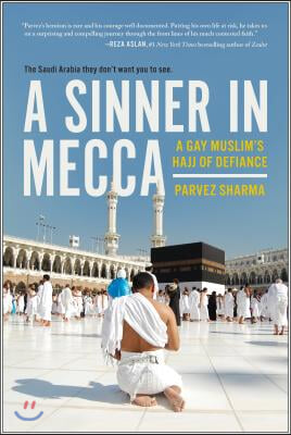 A Sinner in Mecca: A Gay Muslim&#39;s Hajj of Defiance