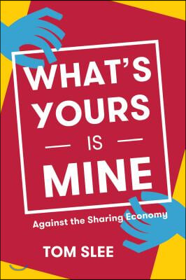 What's Yours Is Mine: Against the Sharing Economy