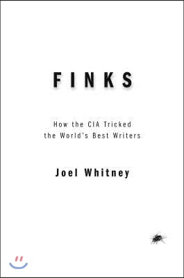 Finks: How the C.I.A. Tricked the World&#39;s Best Writers