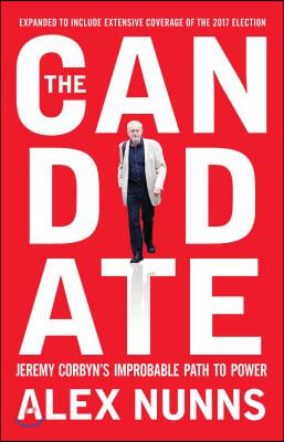 The Candidate: Jeremy Corbyn&#39;s Improbable Path to Power