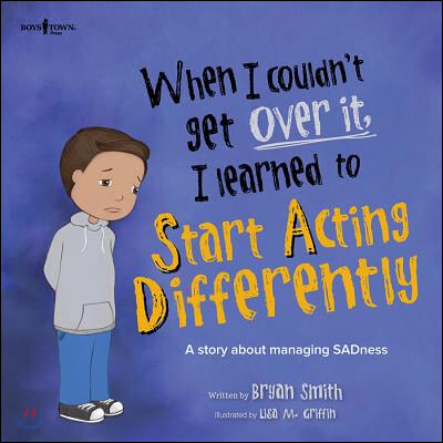 When I Couldn&#39;t Get Over It, I Learned to Start Acting Differently: A Story about Managing Sadness