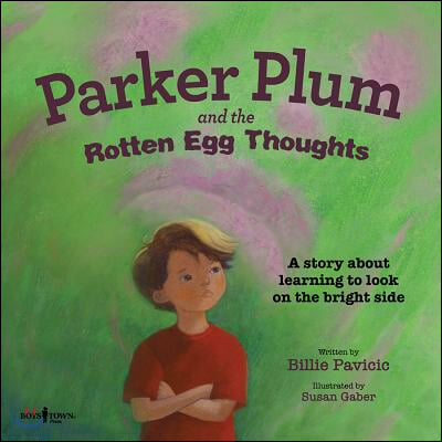 Parker Plum and the Rotten Egg Thoughts: A Story about Learning to Look on the Bright Side