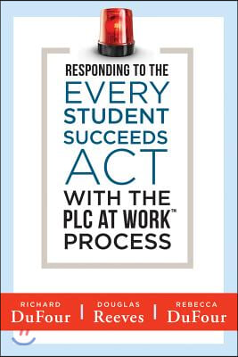 Responding to the Every Student Succeeds ACT with the Plc at Work (Tm) Process: (Integrating Essa and Professional Learning Communities)
