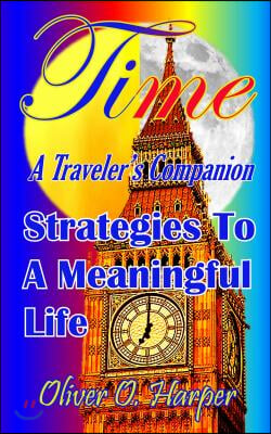 Time: A Traveler's Companion: Strategies to a Meaningful Life