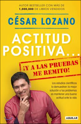 Actitud Positiva Y a Las Pruebas Me Remito / A Positive Attitude: I Rest My Case