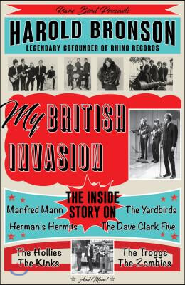 My British Invasion: The Inside Story on the Yardbirds, the Dave Clark Five, Manfred Mann, Herman's Hermits, the Hollies, the Troggs, the K