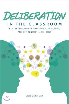 Deliberation in the Classroom: Fostering Critical Thinking, Community, and Citizenship in Schools