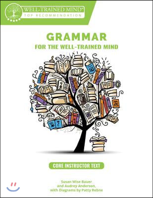 Grammar for the Well-Trained Mind Core Instructor Text: A Complete Course for Young Writers, Aspiring Rhetoricians, and Anyone Else Who Needs to Under